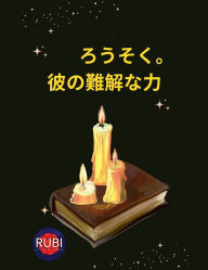 Title: ろうそく。 彼の難解な力, Author: Rubi Astrïlogas