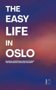 Title: The Easy Life in Oslo: Bilingual Norwegian-English Stories For Norwegian Language Learners, Author: Pomme Bilingual