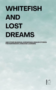 Title: Whitefish and Lost Dreams And Other Bilingual Norwegian-English Stories for Norwegian Language Learners, Author: Pomme Bilingual