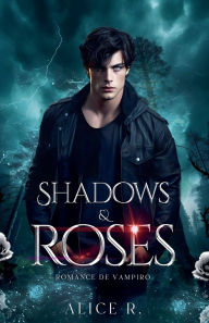 Title: Shadows & Roses: Romance de Vampiro, Author: Alice R