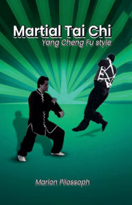 Title: Martial Tai Chi: Yang Cheng Fu Style, Author: Marlon Pilossoph