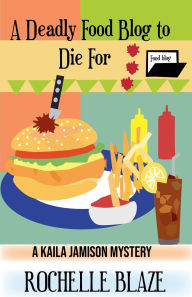 Title: A Deadly Food Blog to Die For, Author: Rochelle Blaze