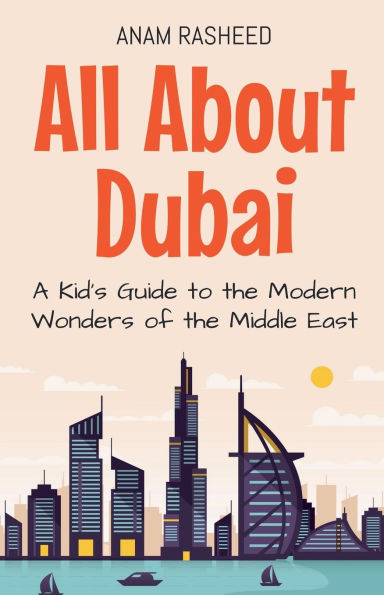 All About Dubai: A Kid's Guide to the Modern Wonders of the Middle East