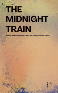 Title: The Midnight Train Bilingual Norwegian-English Stories for Norwegian Language Learners, Author: Pomme Bilingual