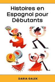 Title: Histoires en Espagnol pour Débutants, Author: Daria Galek