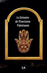Title: Le Grimoire de l'Exorcisme Pakistanais, Author: T P