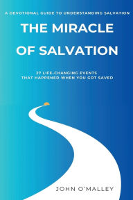 Title: The Miracle of Salvation: 27 Life-Changing Events That Happened When You Got Saved, Author: John M O'Malley
