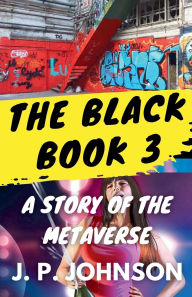 Title: The Black Book 3. A Story of the Metaverse, Author: J P Johnson
