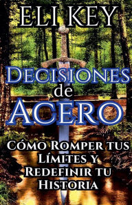 Title: Decisiones de Acero, Author: Eli Key