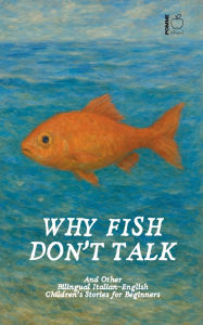 Title: Why Fish Don't Talk And Other Bilingual Italian-English Children's Stories for Beginners, Author: Pomme Bilingual