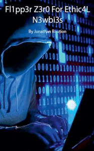 Title: Flipp3r Z3ro For Ethic4L N3wbi3s, Author: Jonathan Roution