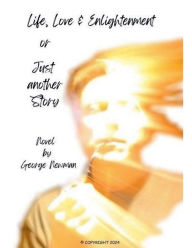 Title: Love, Life & Enlightenment or Just another Story, Author: George Newman