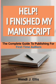 Title: Help! I Finished My Manuscript: The Complete Guide To Publishing For First-Time Authors, Author: Wendi J Ellis