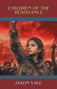Title: Children of the Resistance, Author: Jaxon Vale
