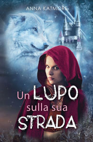 Title: Un Lupo Sulla Sua Strada, Author: Anna Katmore