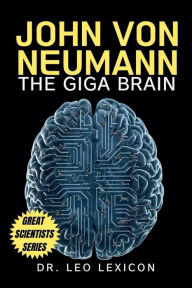 Title: John Von Neumann: The Giga Brain, Author: Leo Lexicon