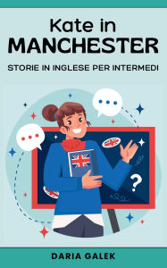 Title: Kate in Manchester: Storie in Inglese per Intermedi, Author: Daria Galek