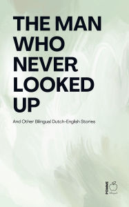 Title: The Man Who Never Looked Up And Other Bilingual Dutch-English Stories, Author: Pomme Bilingual
