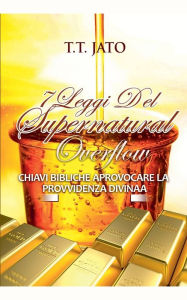 Title: 7 Leggi Del Supernatural Overflow Chiavi bibliche AProvocare la provvidenza divina, Author: T T Jato