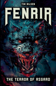 Title: Fenrir - The Terror of Asgard: The story of the most powerful wolf in Norse mythology, Author: Tim Nilsen