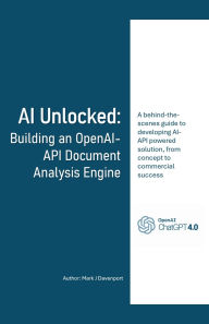 Title: AI Unlocked: Building an OpenAI-API Document Analysis Engine, Author: Mark Davenport