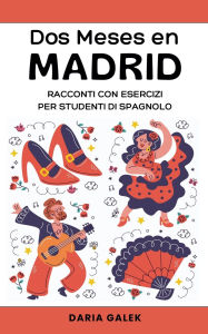 Title: Dos Meses en Madrid: Racconti con Esercizi per Studenti di Spagnolo, Author: Daria Galek