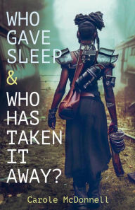 Title: Who Gave Sleep And Who Has Taken It Away?, Author: Carole McDonnell