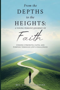 Title: From the Depths to the Heights A Young Person's Journey of Faith, Author: Cleon J Alleyne