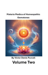 Title: Volume Two: Materia Medica of Homeopathic Gemstones, Author: Vïctor Denis Purcell