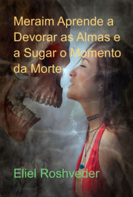 Title: Meraim Aprende A Devorar As Almas E A Sugar O Momento Da Morte, Author: Eliel Roshveder