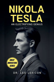 Title: Nikola Tesla: An Electrifying Genius, Author: Leo Lexicon