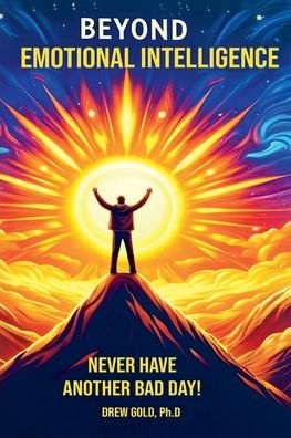 Beyond Emotional Intelligence: Never Have Another Bad Day!