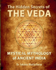 Title: The Hidden Secrets of THE VEDA: Mystical Mythology of Ancient India, Author: Sukanta Bhattacharya