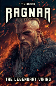 Title: Ragnar - The Legendary Viking: The Stories and Adventures of an Immortal Warrior of Norse Mythology, Author: Tim Nilsen