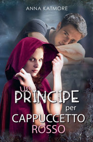 Title: Un Principe per Cappuccetto Rosso, Author: Anna Katmore