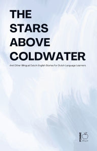 Title: The Stars Above Coldwater And Other Bilingual Dutch-English Stories for Dutch Language Learners, Author: Pomme Bilingual