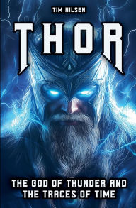 Title: Thor - The God of Thunder and the Traces of Time: The Myths, Legends and Cultural Influence of the Norse Warrior God from Viking times to the present day, Author: Tim Nilsen