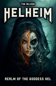 Title: Helheim - Realm of the Goddess Hel: The Ruler of Life and Death in Norse Mythology, Author: Tim Nilsen