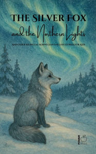 Title: The Silver Fox and the Northern Lights And Other Bilingual Norwegian-English Stories for Kids, Author: Pomme Bilingual