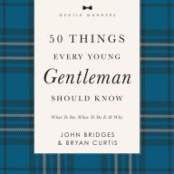 Title: 50 Things Every Young Gentleman Should Know: Revised and Expanded: What to Do, When to Do It, and Why, Author: Bryan Curtis