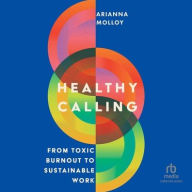 Title: Healthy Calling: From Toxic Burnout to Sustainable Work, Author: Arianna Molloy