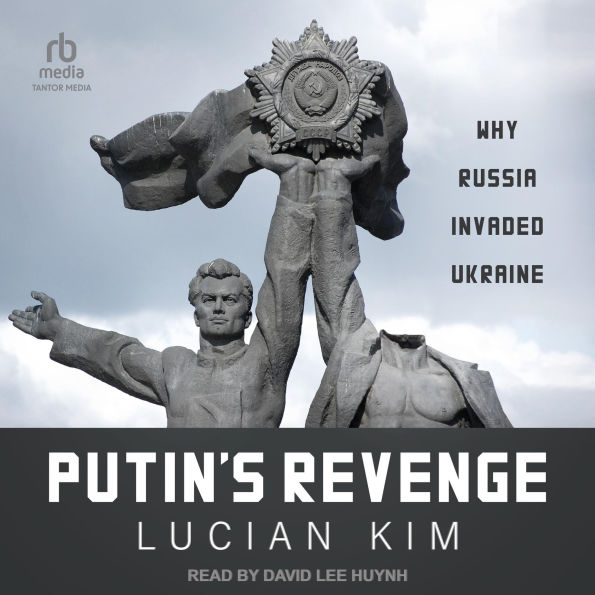 Putin's Revenge: Why Russia Invaded Ukraine