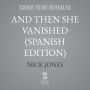 And Then She Vanished (Spanish Edition)
