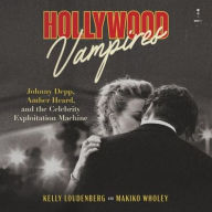 Title: Hollywood Vampires: Johnny Depp, Amber Heard, and the Celebrity Exploitation Machine, Author: Makiko Wholey