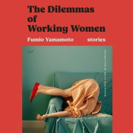 Title: The Dilemmas of Working Women: Stories, Author: Fumio Yamamoto
