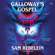Title: Galloway's Gospel: A Novel, Author: Sam Rebelein