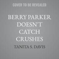 Title: Berry Parker Doesn't Catch Crushes, Author: Tanita S Davis