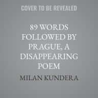 Title: 89 Words followed by Prague, A Disappearing Poem, Author: Milan Kundera