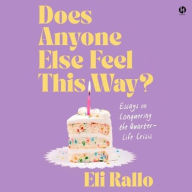 Title: Does Anyone Else Feel This Way?: Essays on Conquering the Quarter-Life Crisis, Author: Eli Rallo