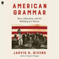 Title: American Grammar: Race, Education, and the Building of a Nation, Author: Jarvis R. Givens